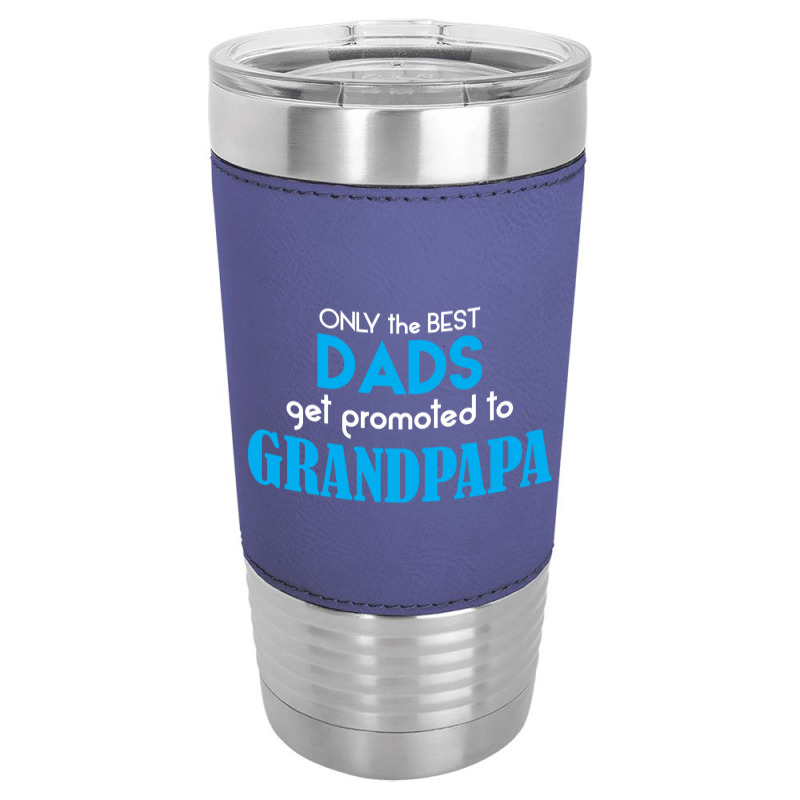 Only The Best Dads Get Promoted To Grandpapa Leatherette Tumbler | Artistshot