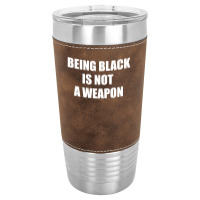 Being Black Is Not A Weapon - Black Lives Matter Leatherette Tumbler | Artistshot