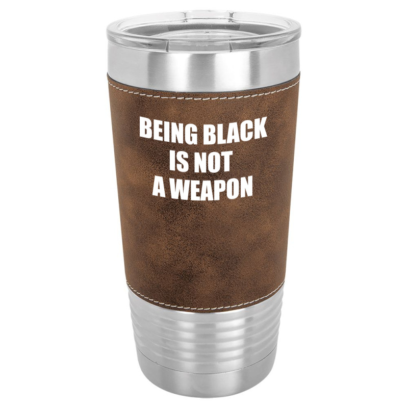 Being Black Is Not A Weapon - Black Lives Matter Leatherette Tumbler | Artistshot