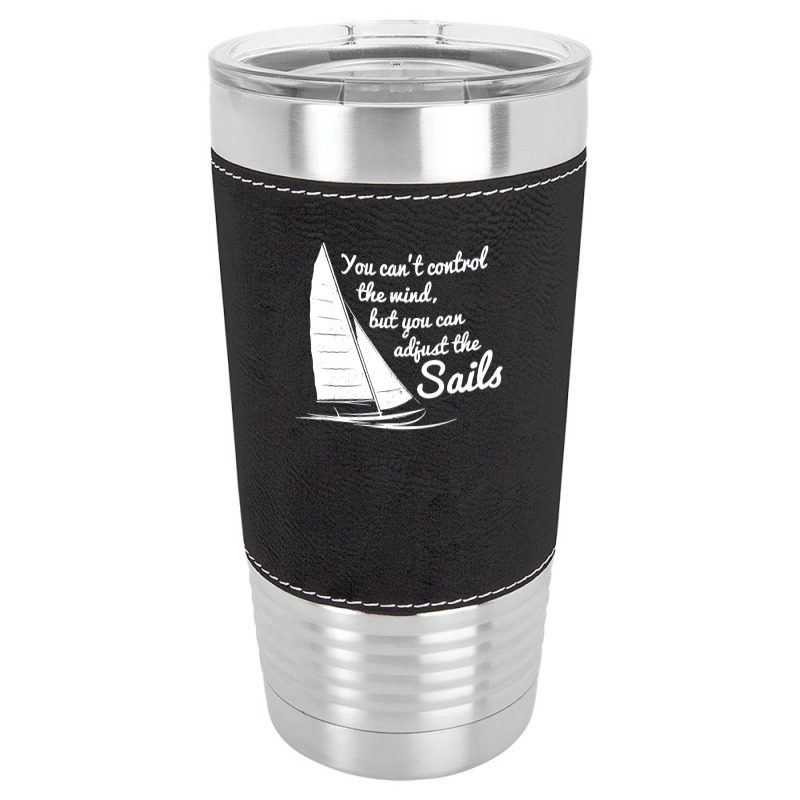 You Can't Control Wind But Adjust The Sails Leatherette Tumbler | Artistshot