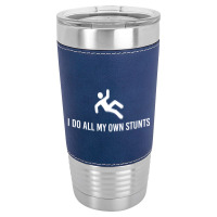 I Do All My Own Stunts Leatherette Tumbler | Artistshot