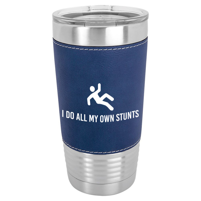 I Do All My Own Stunts Leatherette Tumbler by SabriAcar | Artistshot