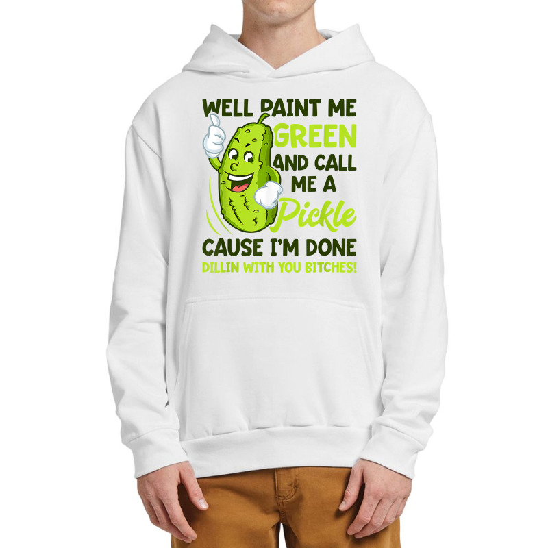 Paint Me Green And Call Me A Pickle Bitches T Shirt Urban Pullover Hoodie by MleczynskiShae | Artistshot