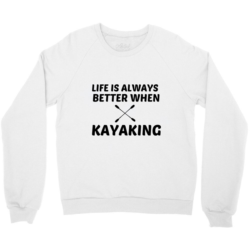 Kayaking Life Is Better Crewneck Sweatshirt | Artistshot