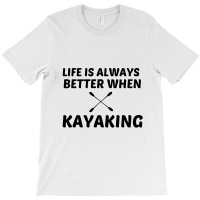 Kayaking Life Is Better T-shirt | Artistshot