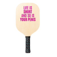 Life Is Short And So Is Your Penis Pickleball Paddle | Artistshot