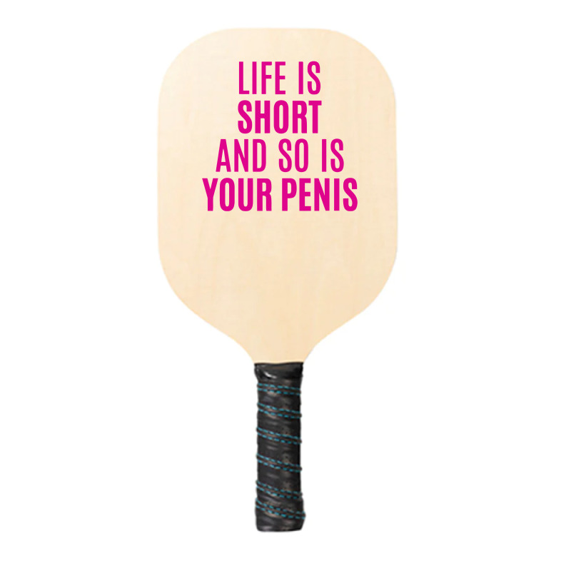 Life Is Short And So Is Your Penis Pickleball Paddle | Artistshot