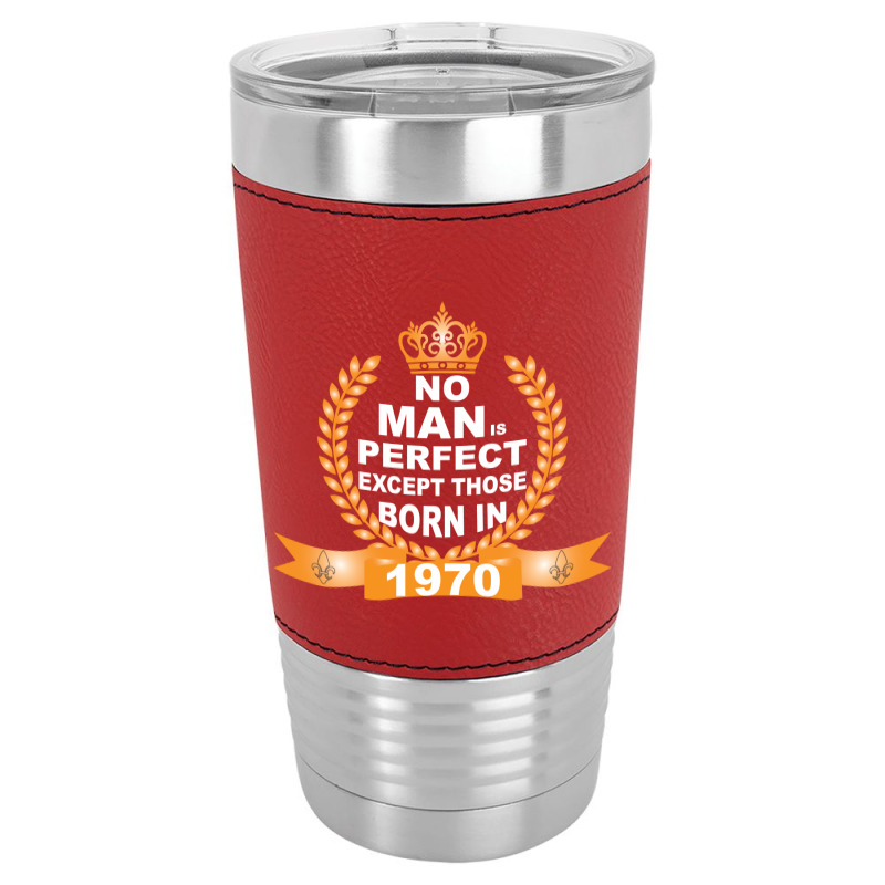 No Man Is Perfect Except Those Born In 1970 Leatherette Tumbler | Artistshot