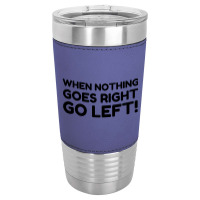 Nothing Goes Right Leatherette Tumbler | Artistshot