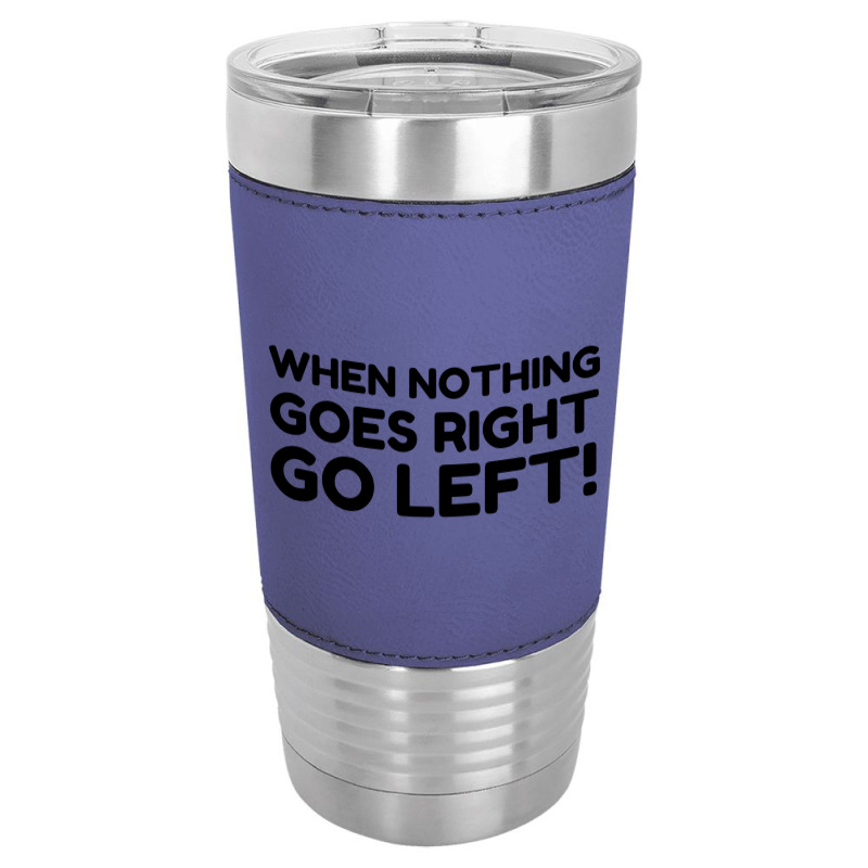 Nothing Goes Right Leatherette Tumbler | Artistshot