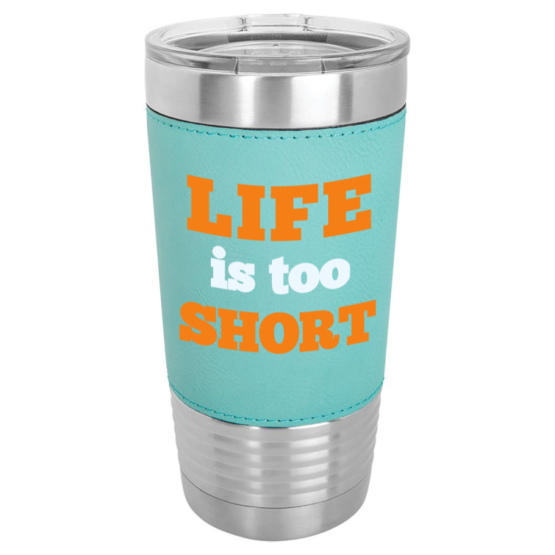 Words Life Is Too Short Leatherette Tumbler | Artistshot