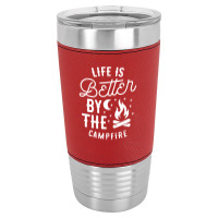 Funny Life Is Better By The Campfire Leatherette Tumbler | Artistshot