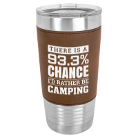 Chance I'd Rather Be Camping   Funny Camper Leatherette Tumbler | Artistshot