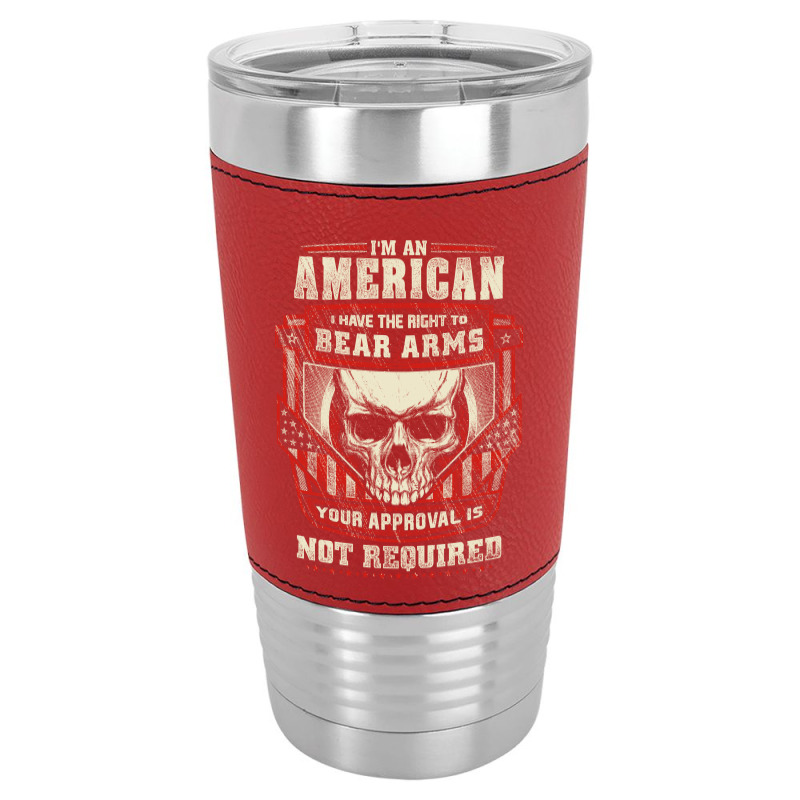 Gun Control I Am American I Have Right To Bear Arms Your Approval Leatherette Tumbler | Artistshot