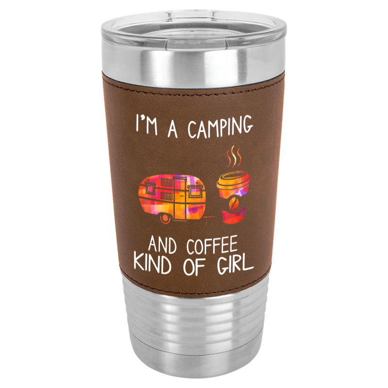 I'm A Camping And Coffee Kind Of Girl Leatherette Tumbler | Artistshot