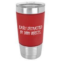 Easily Distracted By Shiny Objects Leatherette Tumbler | Artistshot