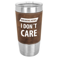 Breaking News I Dont Care | Funny Sayings Leatherette Tumbler | Artistshot