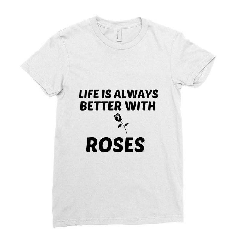 Rose Life Is Better Ladies Fitted T-Shirt by Perfect Designers | Artistshot