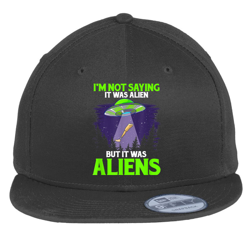 I'm Not Saying It Was Alien But It Was Aliens Leg Prosthetic T Shirt Flat Bill Snapback Cap by tuckeynkriccijea | Artistshot