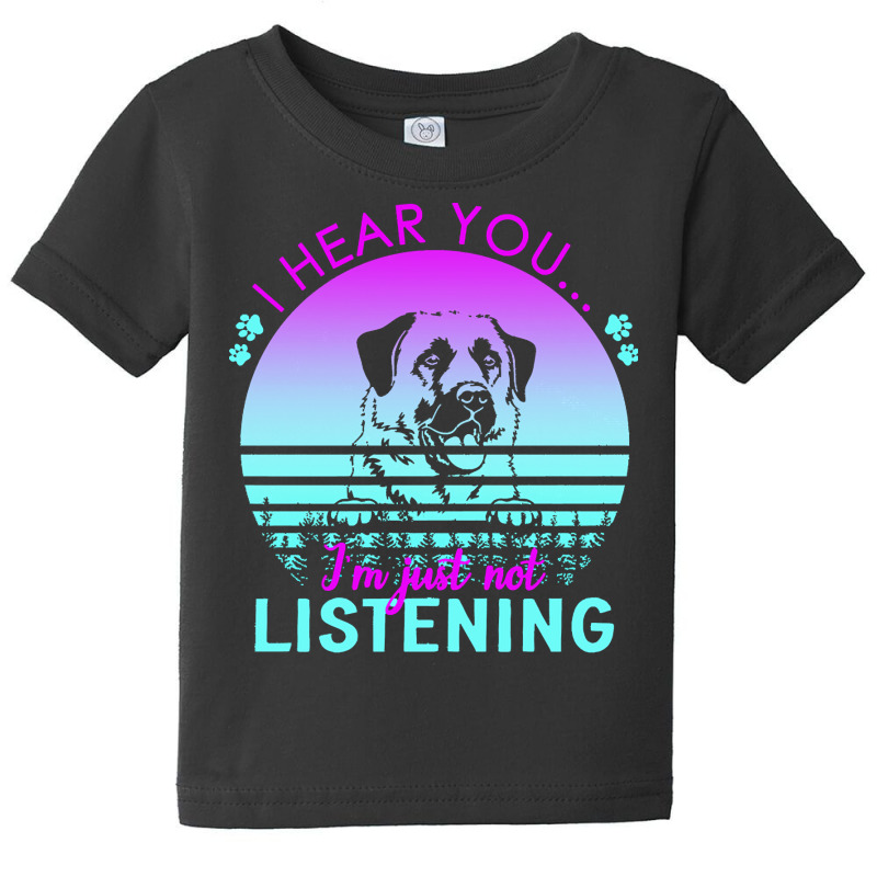 Anatolian Shepherd Dog T  Shirt I Hear You I'm Just Not Listening Anat Baby Tee by regulateswitch | Artistshot