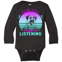 Anatolian Shepherd Dog T  Shirt I Hear You I'm Just Not Listening Anat Long Sleeve Baby Bodysuit | Artistshot