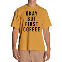 Okay But First Coffee Coffee Coffee Urban Heavy T-shirt | Artistshot