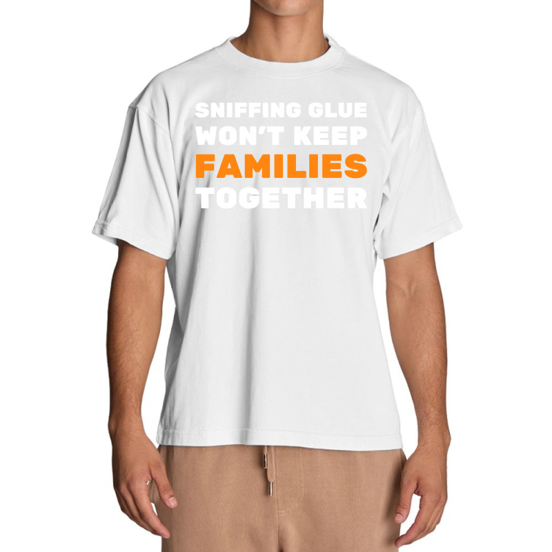 Sniffing Glue Won't Keep Families Together - Funny Sayings Urban Heavy T-shirt | Artistshot