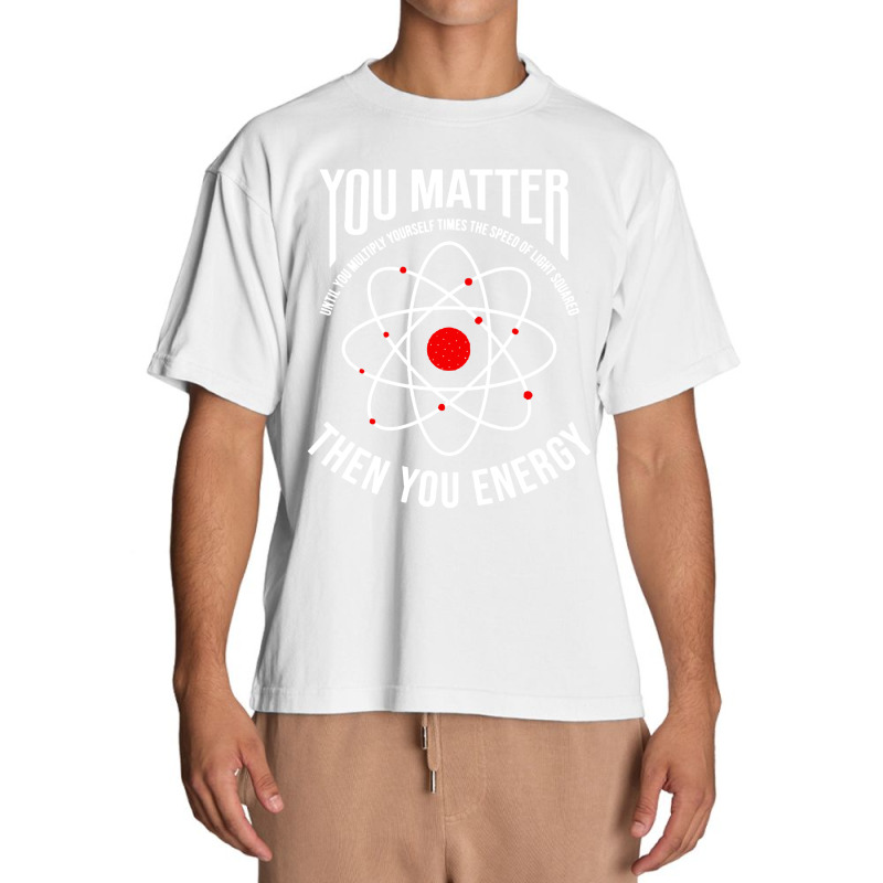 You Matter Then You Energy Funny Atom Science Urban Heavy T-shirt | Artistshot