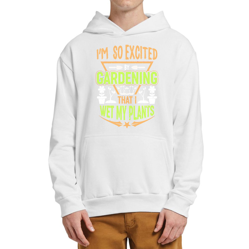 Gardening T  Shirt I'm So Excited By Gardening That I Wet My Plants T Urban Pullover Hoodie | Artistshot