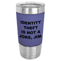 Identity Theft Is Not A Joke, Jim Identity Theft Is Not A Joke Jim Leatherette Tumbler | Artistshot