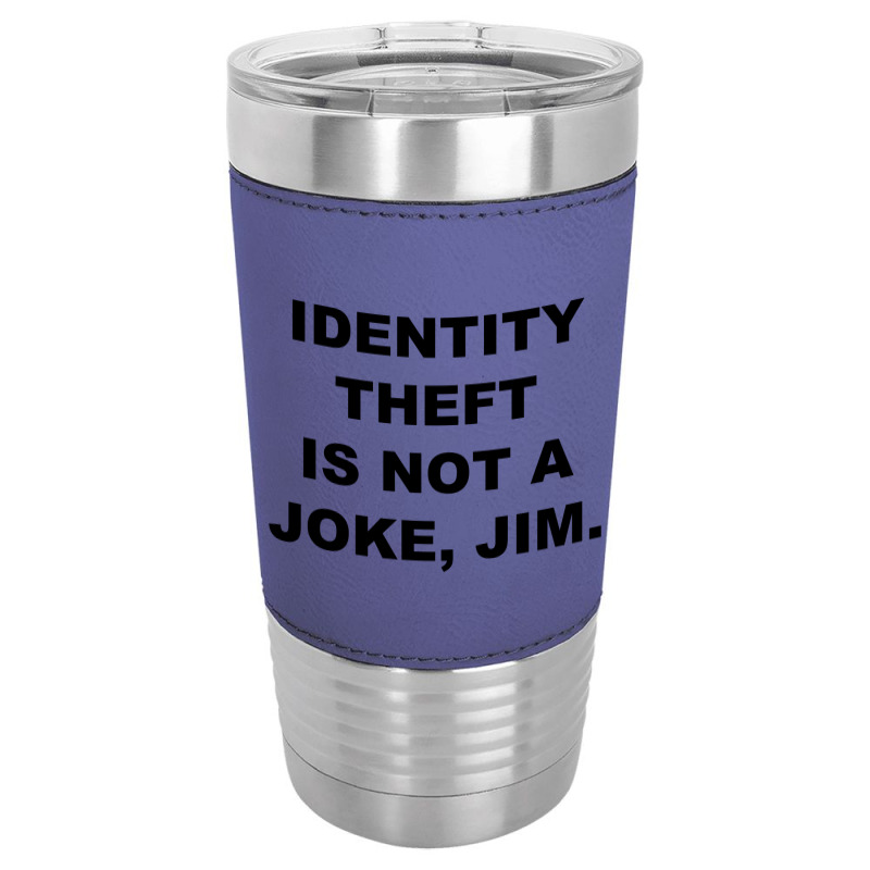 Identity Theft Is Not A Joke, Jim Identity Theft Is Not A Joke Jim Leatherette Tumbler | Artistshot