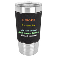 I Wish I Could Go Back To The Bad Days And Learn The Lessons Leatherette Tumbler | Artistshot