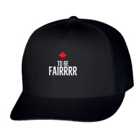 To Be Fairrrr Fair Canada Canadian Maple Leaf Letterkenny T Shirt Trucker Cap | Artistshot