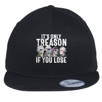 It's Only Treason If You Lose Founding Fathers 4th Of July T Shirt Flat Bill Snapback Cap | Artistshot