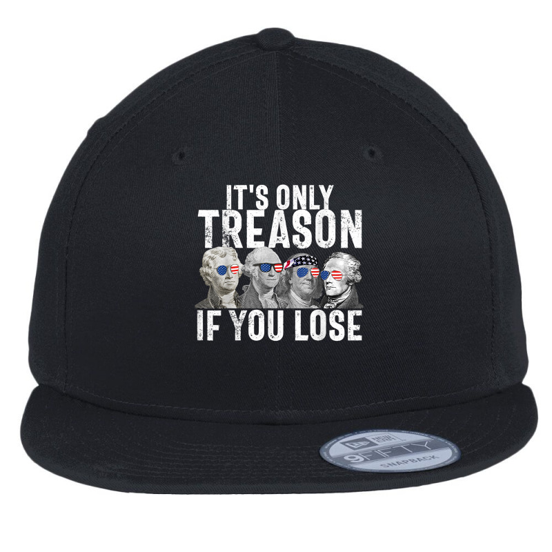 It's Only Treason If You Lose Founding Fathers 4th Of July T Shirt Flat Bill Snapback Cap | Artistshot