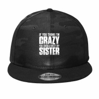 If You Think I M Crazy You Should Meet My Sister Camo Snapback | Artistshot