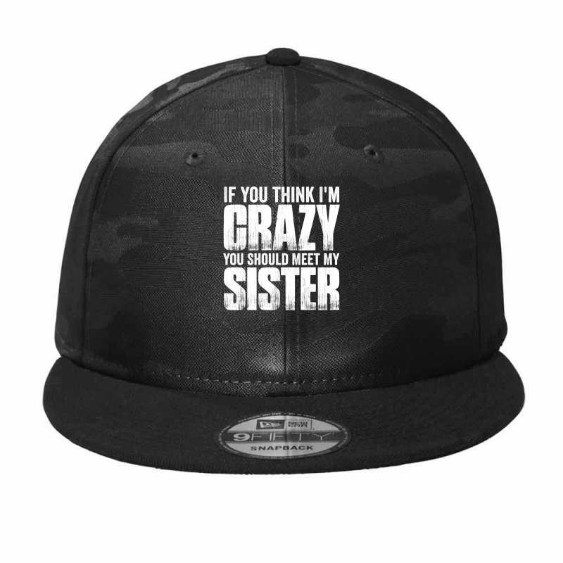 If You Think I M Crazy You Should Meet My Sister Camo Snapback | Artistshot