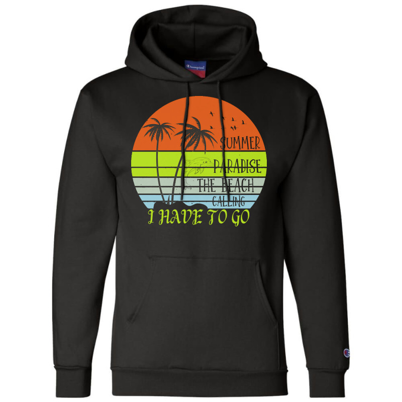 Beach Vacation T  Shirtsummer Paradise The Beach Calling I Have To Go Champion Hoodie by regulateswitch | Artistshot