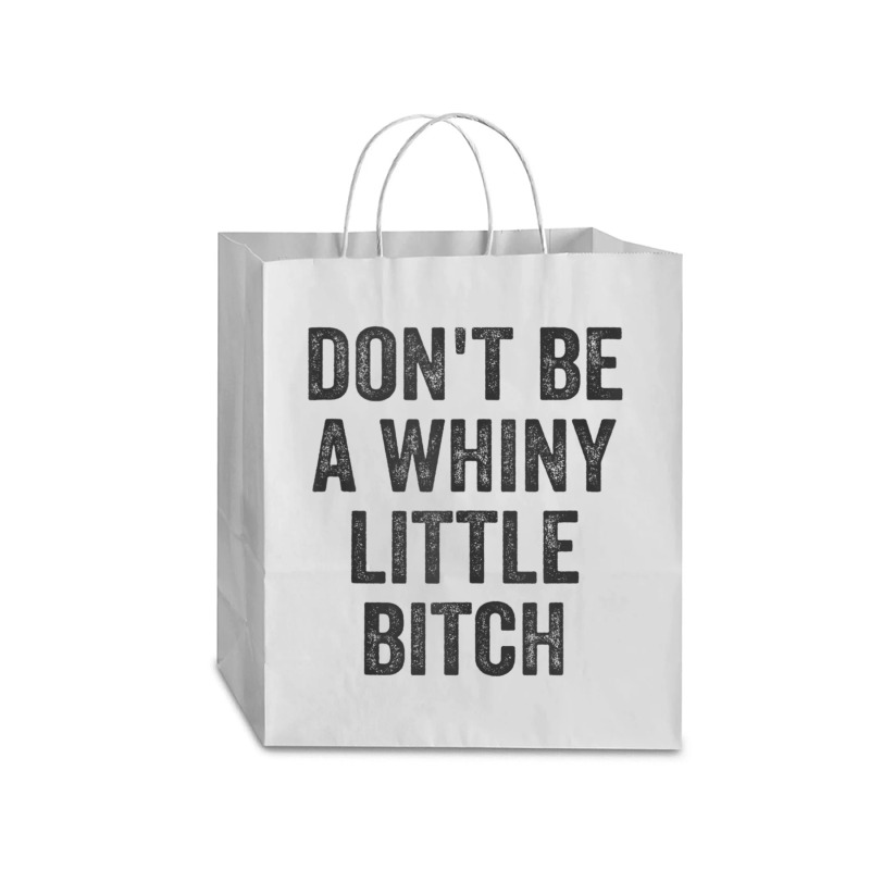 Don't Be A Whiny Little Bitch Salty Insult Quote Saying Traveler Paper Bag -13 X 6 X 15 3/4 | Artistshot