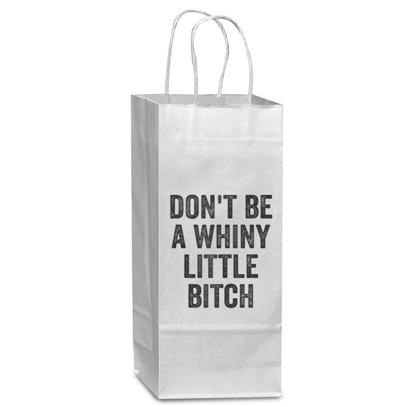 Don't Be A Whiny Little Bitch Salty Insult Quote Saying Wine Paper Bag - 5 1/2 X 3 1/4 X 13 | Artistshot