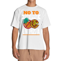 Pineapple Pizza Hater No To Pineapple On Pizza T Shirt Urban Heavy T-shirt | Artistshot