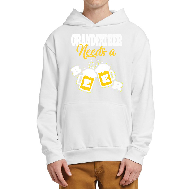 Needs A Beer T  Shirt Grandfather Needs A Beer T  Shirt Urban Pullover Hoodie | Artistshot