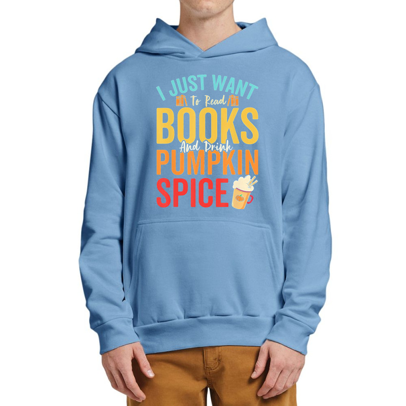 I Just Want To Read Books Amp Drink Pumpkin Spice Fall Season T Shirt Urban Pullover Hoodie by oritchie954 | Artistshot