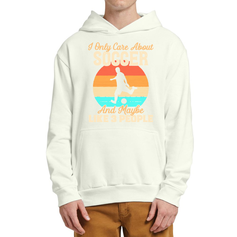 I Only Care About T  Shirt I Only Care About Soccer And Maybe Like 3 P Urban Pullover Hoodie | Artistshot