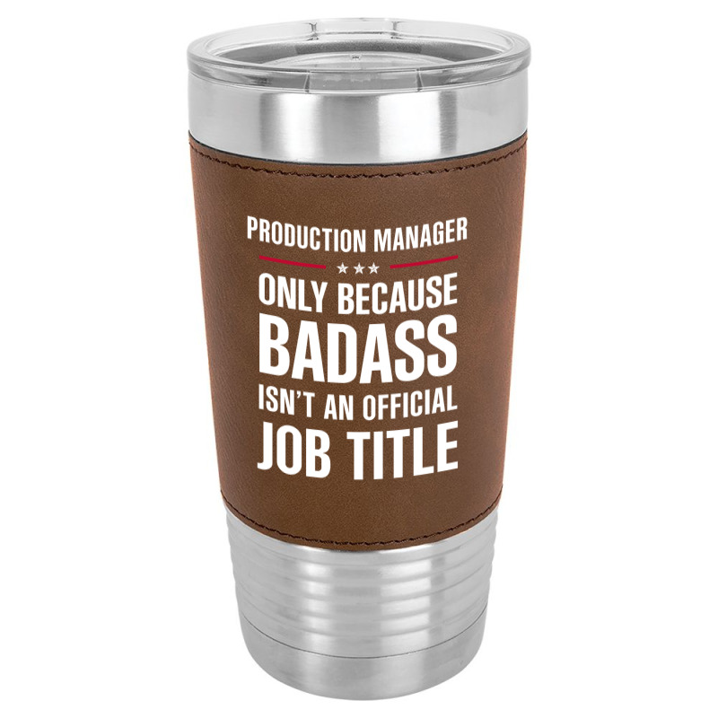 Production Manager Because Badass Isn't A Job Title Leatherette Tumbler | Artistshot