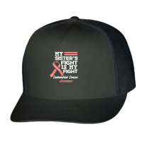 My Sister's Fight Is My Fight Endometrial Cancer Awareness T Shirt Trucker Cap | Artistshot