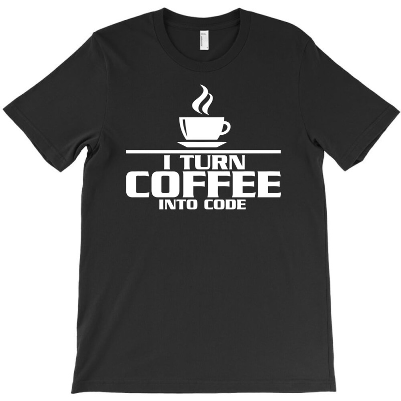 I Turn Coffee Into Code T-shirt | Artistshot