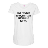 I Can't Understand It For You Maternity Scoop Neck T-shirt | Artistshot