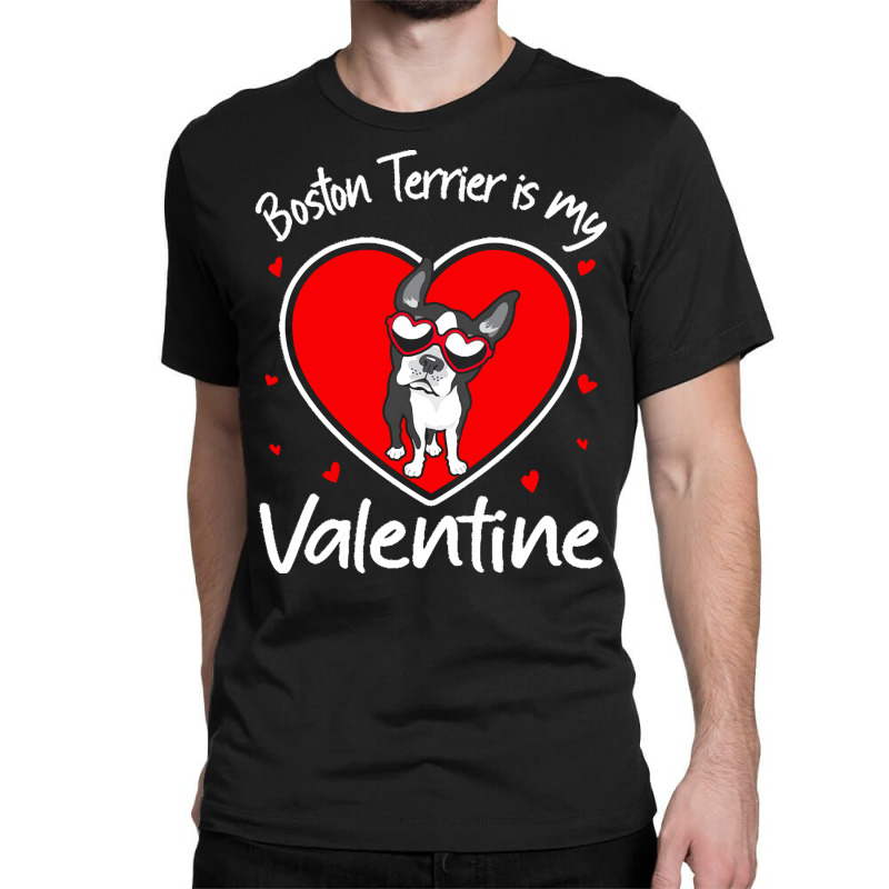 Boston Terrier Is My Valentine T  Shirt Boston Terrier Is My Valentine Classic T-shirt | Artistshot