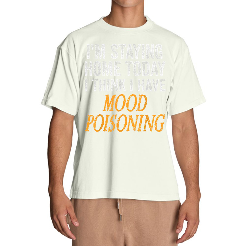 I'm Staying Home Today I Think I Have Mood Poisoning T Shirt Urban Heavy T-shirt | Artistshot